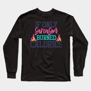 If only sarcasm buned calories Long Sleeve T-Shirt